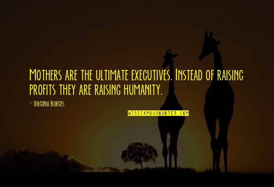 Lanus Construction Quotes By Virginia Burges: Mothers are the ultimate executives. Instead of raising Lanus Construction Quotes By Virginia Burges: Mothers are the ultimate executives. Instead of raising