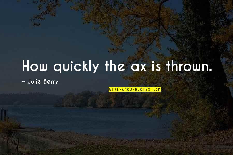 Lanusky Quotes By Julie Berry: How quickly the ax is thrown. Lanusky Quotes By Julie Berry: How quickly the ax is thrown.