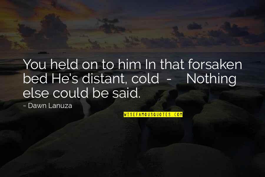 Lanuza Quotes By Dawn Lanuza: You held on to him In that forsaken