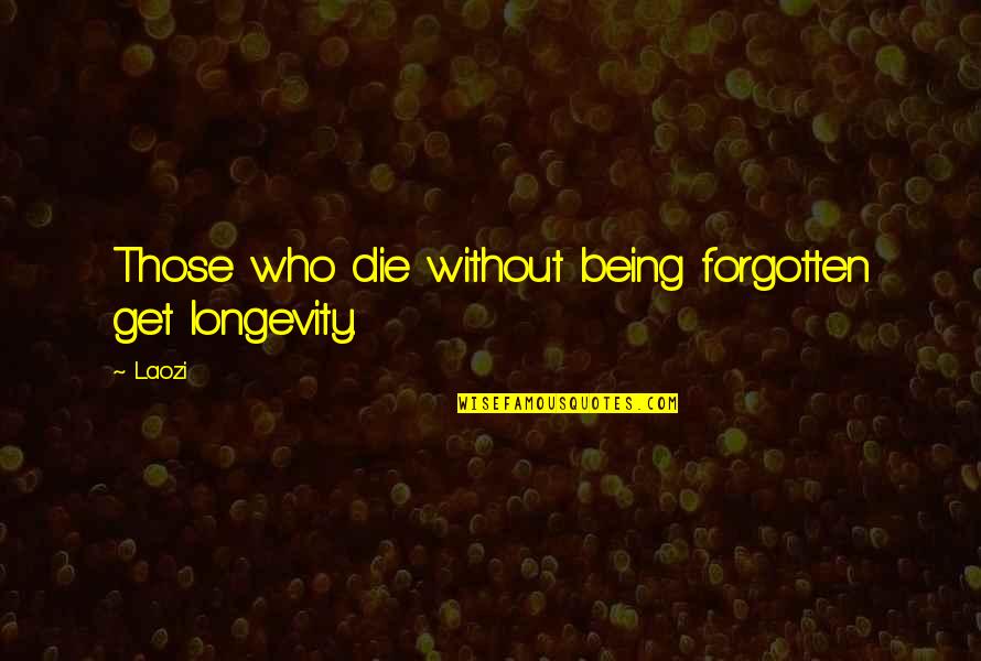 Lanza Quotes By Laozi: Those who die without being forgotten get longevity.