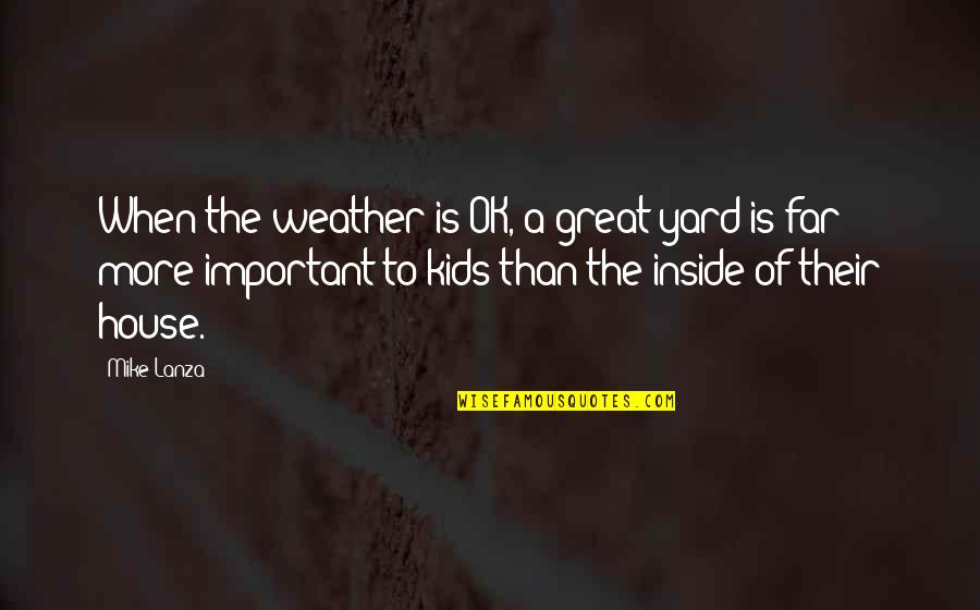 Lanza Quotes By Mike Lanza: When the weather is OK, a great yard Lanza Quotes By Mike Lanza: When the weather is OK, a great yard