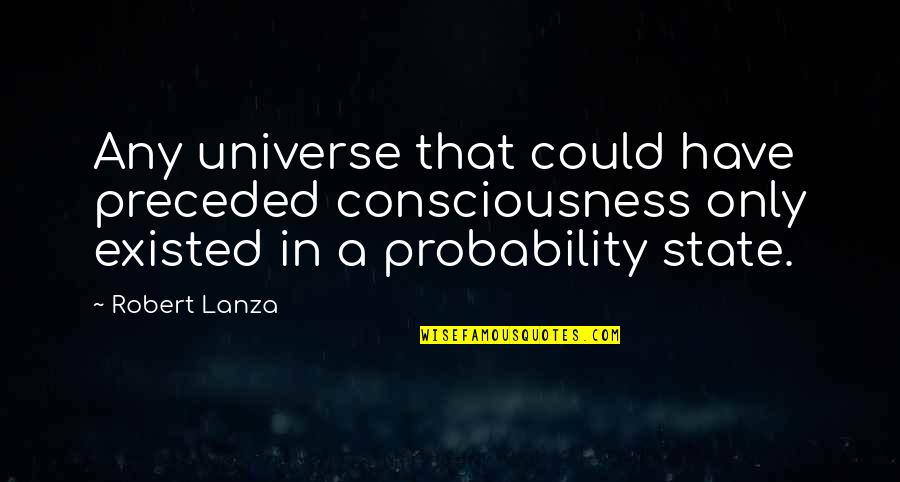 Lanza Quotes By Robert Lanza: Any universe that could have preceded consciousness only Lanza Quotes By Robert Lanza: Any universe that could have preceded consciousness only