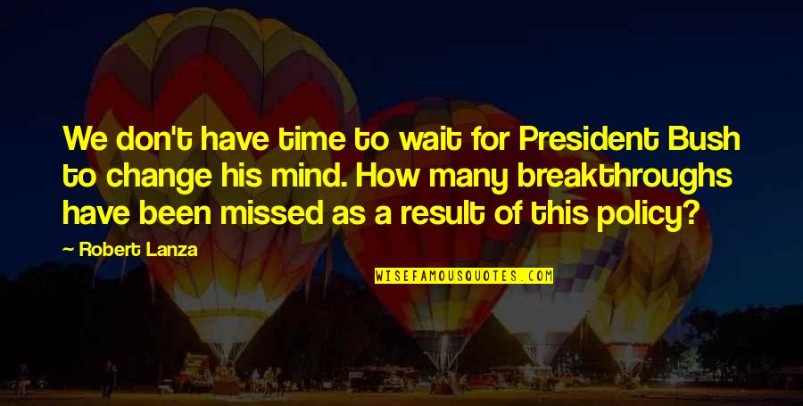 Lanza Quotes By Robert Lanza: We don't have time to wait for President Lanza Quotes By Robert Lanza: We don't have time to wait for President
