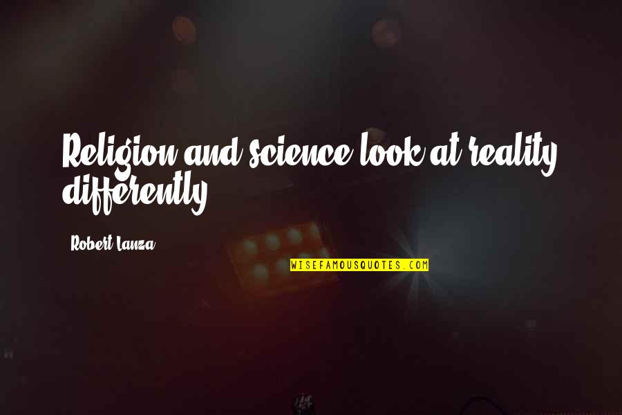 Lanza Quotes By Robert Lanza: Religion and science look at reality differently. Lanza Quotes By Robert Lanza: Religion and science look at reality differently.