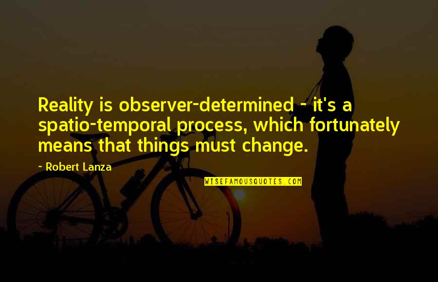 Lanza Quotes By Robert Lanza: Reality is observer-determined - it's a spatio-temporal process, Lanza Quotes By Robert Lanza: Reality is observer-determined - it's a spatio-temporal process,