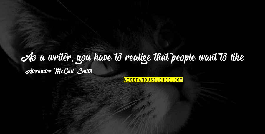 Lanzacohetes Quotes By Alexander McCall Smith: As a writer, you have to realize that