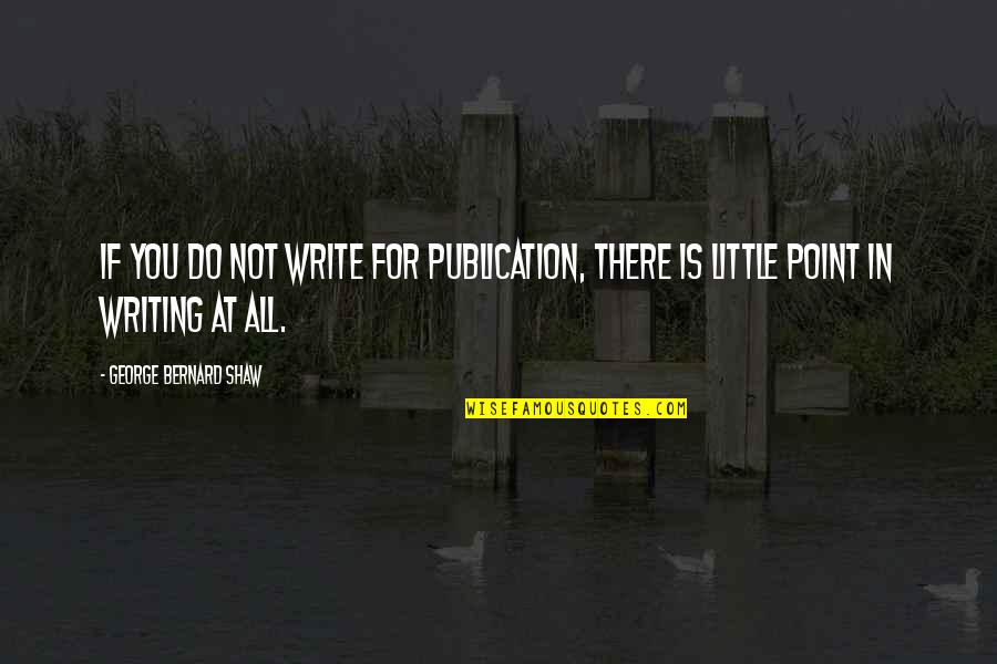 Lanzada Surf Quotes By George Bernard Shaw: If you do not write for publication, there