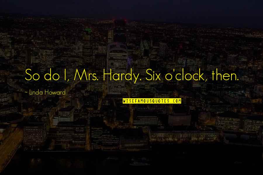 Lanzado In English Quotes By Linda Howard: So do I, Mrs. Hardy. Six o'clock, then. Lanzado In English Quotes By Linda Howard: So do I, Mrs. Hardy. Six o'clock, then.