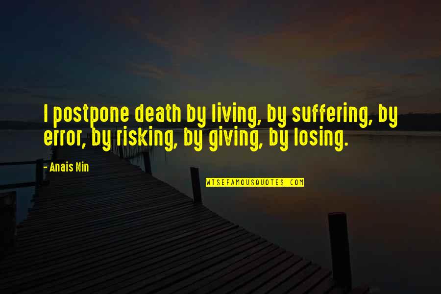 Lanzadora Quotes By Anais Nin: I postpone death by living, by suffering, by