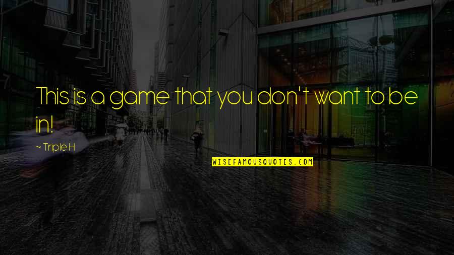Lanzagorta Tequila Quotes By Triple H: This is a game that you don't want Lanzagorta Tequila Quotes By Triple H: This is a game that you don't want