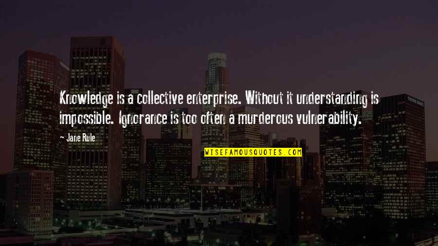 Lanzamientos De Atletismo Quotes By Jane Rule: Knowledge is a collective enterprise. Without it understanding