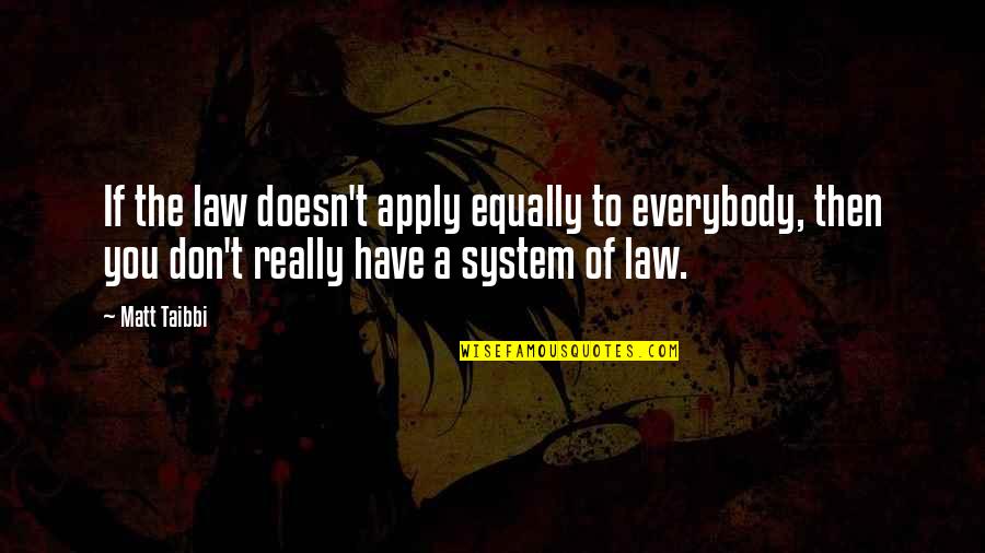 Lanzamientos De Bala Quotes By Matt Taibbi: If the law doesn't apply equally to everybody, Lanzamientos De Bala Quotes By Matt Taibbi: If the law doesn't apply equally to everybody,