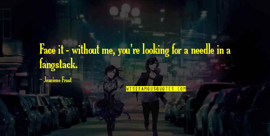 Lanzamientos Del Quotes By Jeaniene Frost: Face it - without me, you're looking for