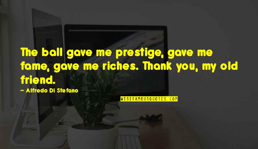 Lanzando Humanos Quotes By Alfredo Di Stefano: The ball gave me prestige, gave me fame, Lanzando Humanos Quotes By Alfredo Di Stefano: The ball gave me prestige, gave me fame,