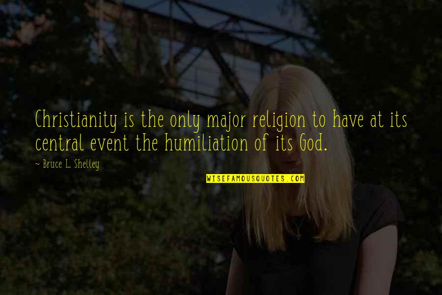 Lanzando Humanos Quotes By Bruce L. Shelley: Christianity is the only major religion to have Lanzando Humanos Quotes By Bruce L. Shelley: Christianity is the only major religion to have