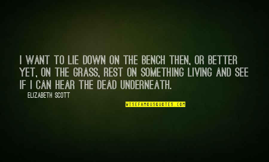 Lanzando Humanos Quotes By Elizabeth Scott: I want to lie down on the bench Lanzando Humanos Quotes By Elizabeth Scott: I want to lie down on the bench