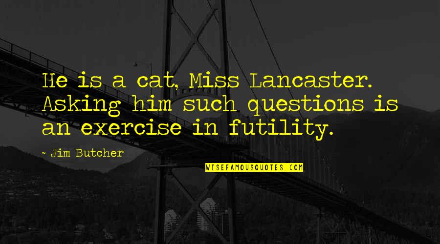 Lanzando Humanos Quotes By Jim Butcher: He is a cat, Miss Lancaster. Asking him