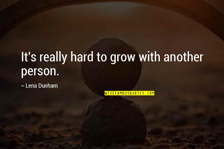 Lanzando Lideres Quotes By Lena Dunham: It's really hard to grow with another person.