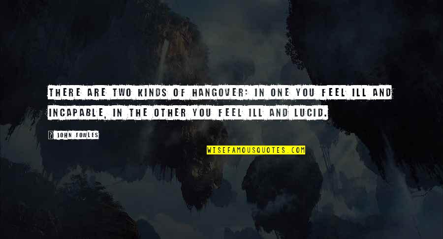 Lanzando Mesas Quotes By John Fowles: There are two kinds of hangover: in one Lanzando Mesas Quotes By John Fowles: There are two kinds of hangover: in one