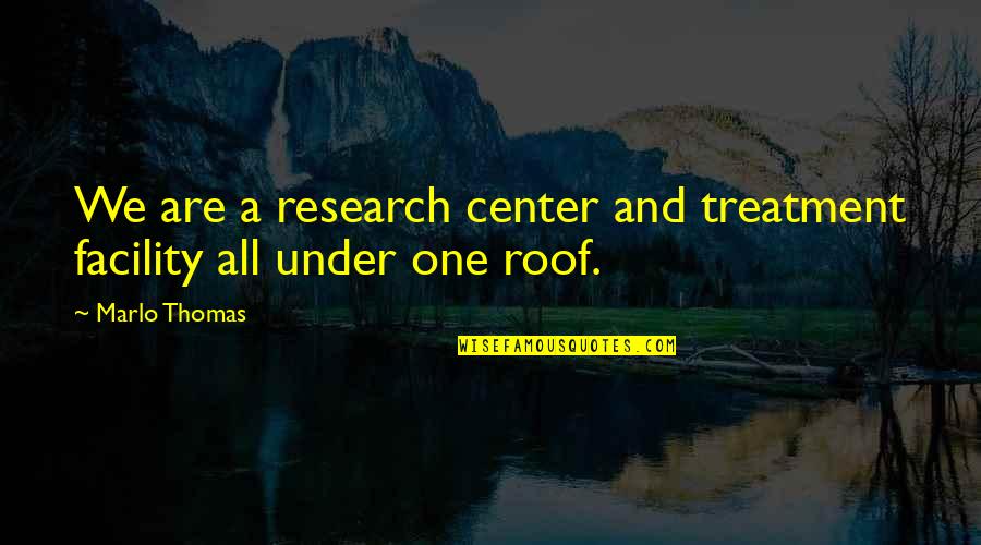 Lanzando Mesas Quotes By Marlo Thomas: We are a research center and treatment facility