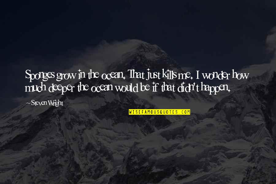 Lanzano Designated Quotes By Steven Wright: Sponges grow in the ocean. That just kills Lanzano Designated Quotes By Steven Wright: Sponges grow in the ocean. That just kills