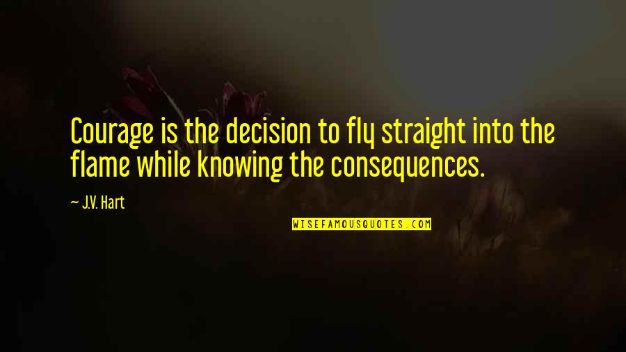 Lanzarote Weather Quotes By J.V. Hart: Courage is the decision to fly straight into