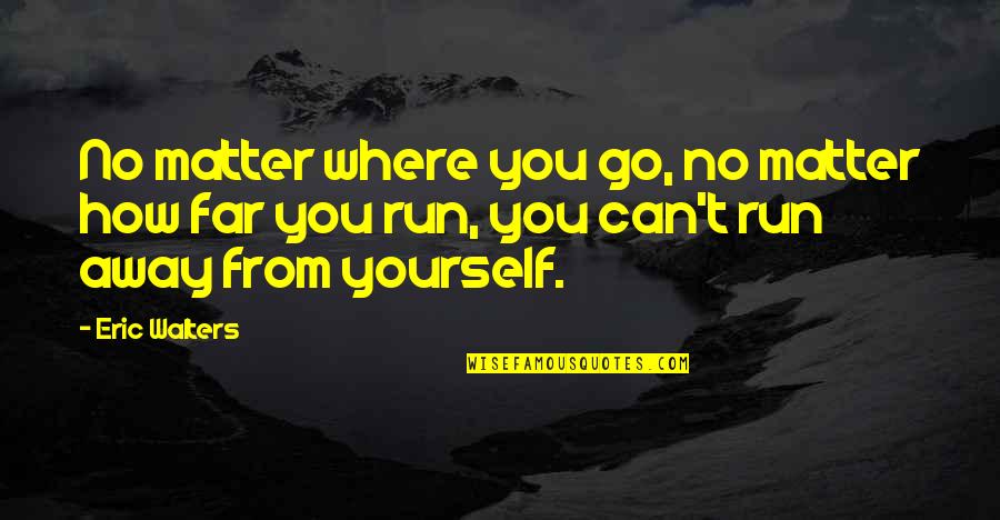 Lanzarse Al Quotes By Eric Walters: No matter where you go, no matter how