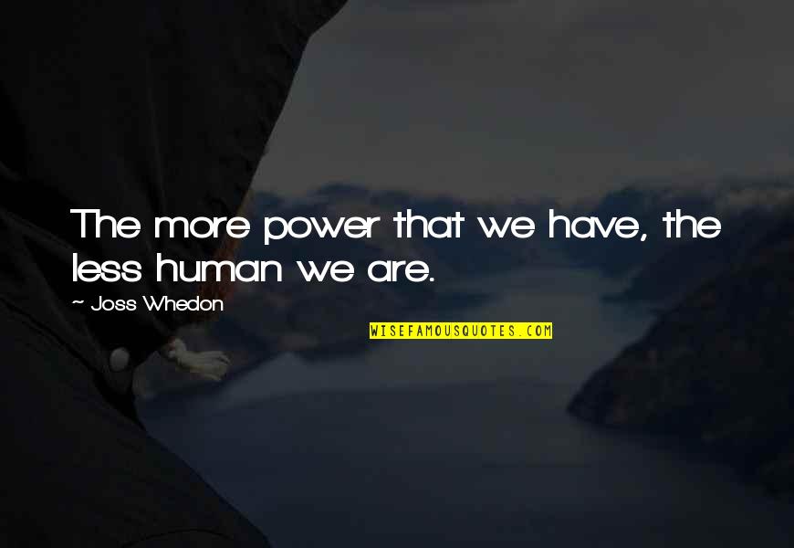 Lanzarse Al Quotes By Joss Whedon: The more power that we have, the less
