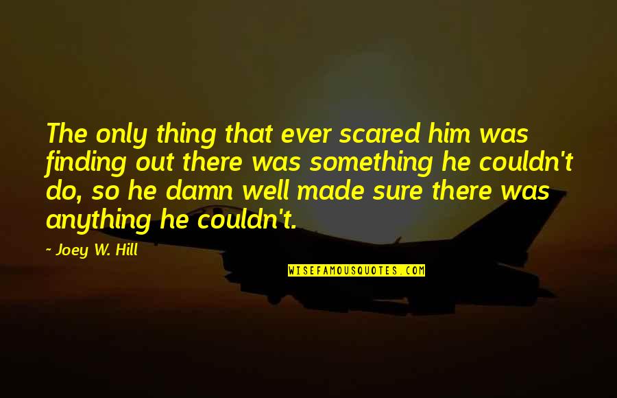 Lanzetta Brothers Quotes By Joey W. Hill: The only thing that ever scared him was