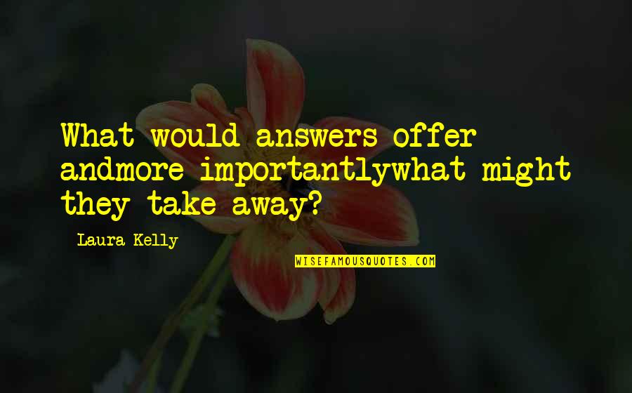 Lanzetta Brothers Quotes By Laura Kelly: What would answers offer andmore importantlywhat might they