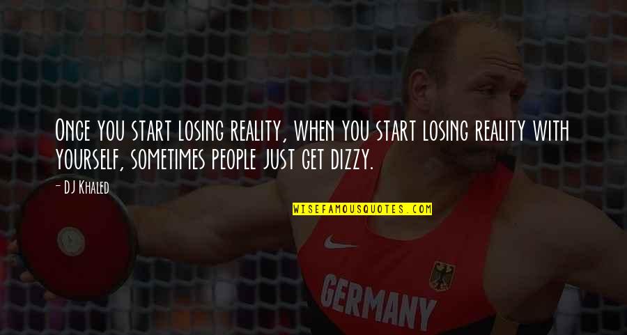 Lanzo Construction Quotes By DJ Khaled: Once you start losing reality, when you start Lanzo Construction Quotes By DJ Khaled: Once you start losing reality, when you start