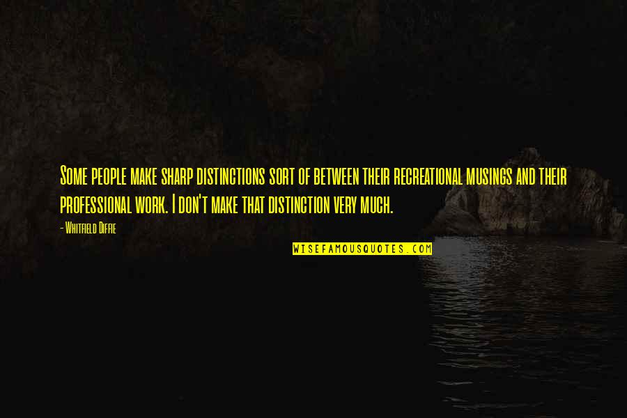 Lanzones Quotes By Whitfield Diffie: Some people make sharp distinctions sort of between