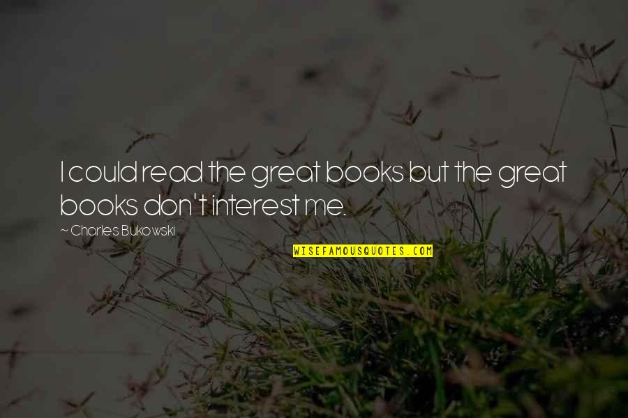Lanzos Tortak Quotes By Charles Bukowski: I could read the great books but the Lanzos Tortak Quotes By Charles Bukowski: I could read the great books but the