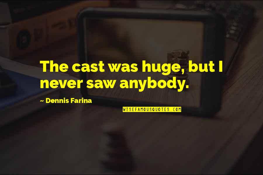 Lanzos Tortak Quotes By Dennis Farina: The cast was huge, but I never saw Lanzos Tortak Quotes By Dennis Farina: The cast was huge, but I never saw