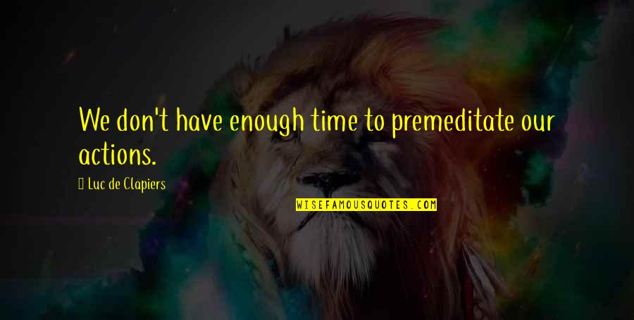 Lanzos Tortak Quotes By Luc De Clapiers: We don't have enough time to premeditate our Lanzos Tortak Quotes By Luc De Clapiers: We don't have enough time to premeditate our