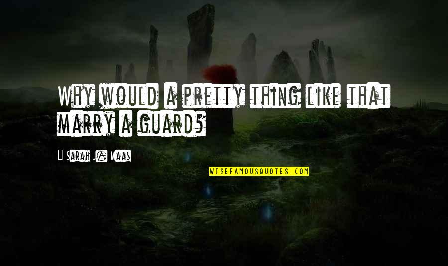 Lanzos Tortak Quotes By Sarah J. Maas: Why would a pretty thing like that marry Lanzos Tortak Quotes By Sarah J. Maas: Why would a pretty thing like that marry