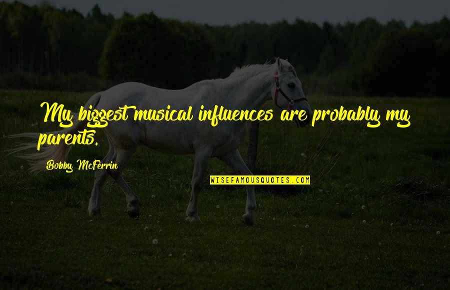 Lanzotti And Rau Quotes By Bobby McFerrin: My biggest musical influences are probably my parents. Lanzotti And Rau Quotes By Bobby McFerrin: My biggest musical influences are probably my parents.
