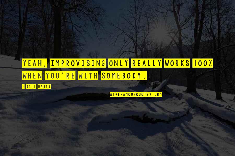 Lao Proverb Quotes By Bill Hader: Yeah, improvising only really works 100% when you're