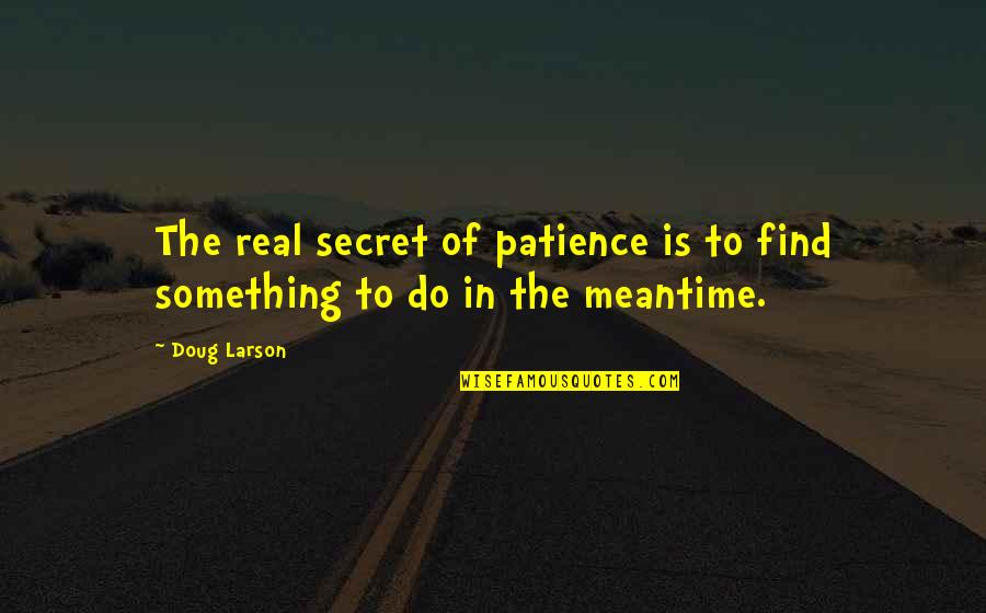 Lao Proverb Quotes By Doug Larson: The real secret of patience is to find