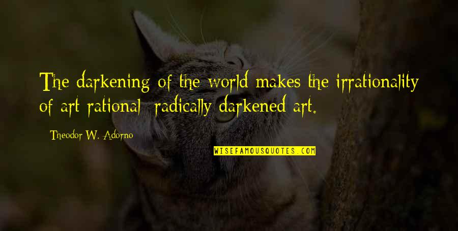 Lao Proverb Quotes By Theodor W. Adorno: The darkening of the world makes the irrationality