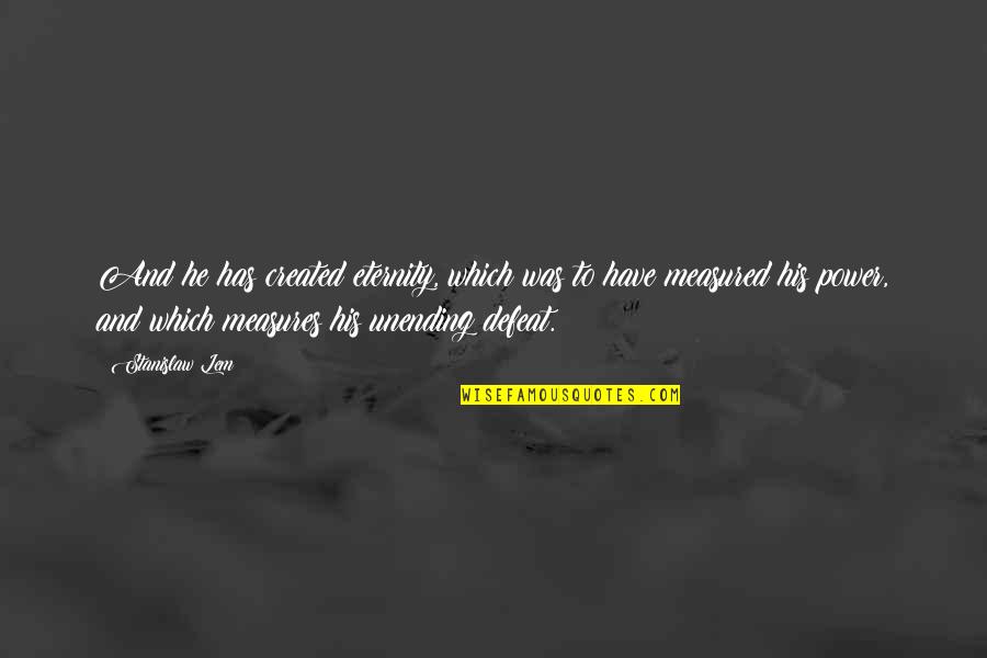 Lao Tse Tao Te Ching Quotes By Stanislaw Lem: And he has created eternity, which was to Lao Tse Tao Te Ching Quotes By Stanislaw Lem: And he has created eternity, which was to