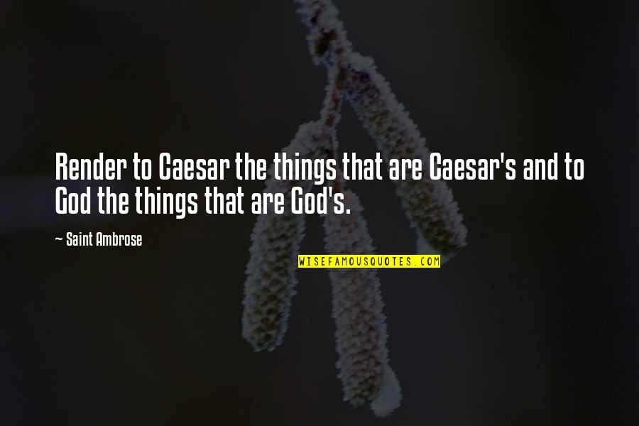 Lao Tzu Friendship Quotes By Saint Ambrose: Render to Caesar the things that are Caesar's