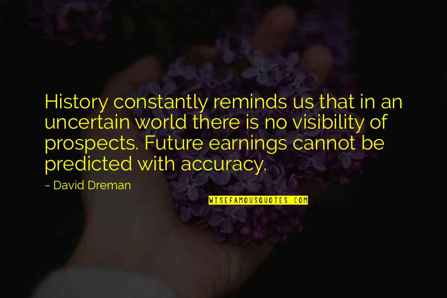 Lao Tzu Lack Quotes By David Dreman: History constantly reminds us that in an uncertain Lao Tzu Lack Quotes By David Dreman: History constantly reminds us that in an uncertain