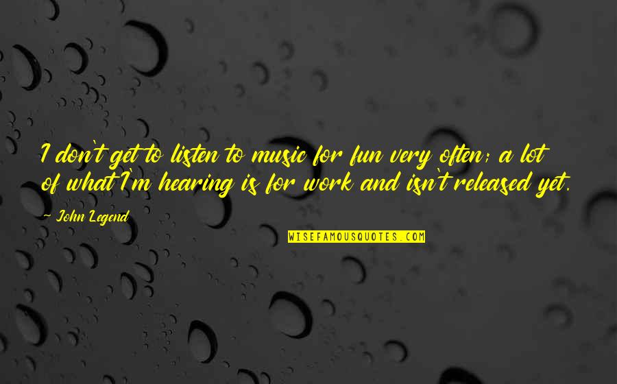 Lao Tzu Philosophy Quotes By John Legend: I don't get to listen to music for Lao Tzu Philosophy Quotes By John Legend: I don't get to listen to music for