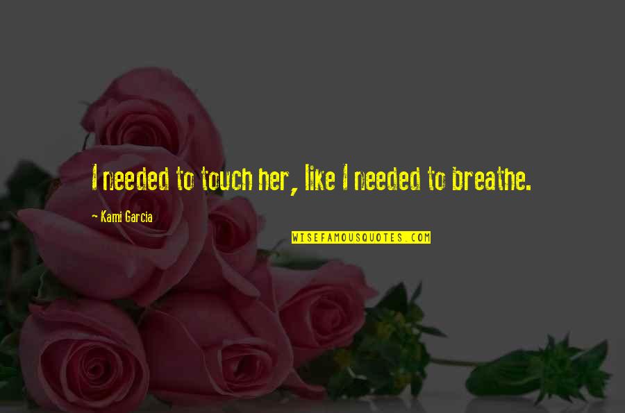 Lao Tzu Philosophy Quotes By Kami Garcia: I needed to touch her, like I needed Lao Tzu Philosophy Quotes By Kami Garcia: I needed to touch her, like I needed