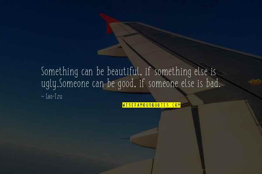 Lao Tzu Philosophy Quotes By Lao-Tzu: Something can be beautiful, if something else is Lao Tzu Philosophy Quotes By Lao-Tzu: Something can be beautiful, if something else is