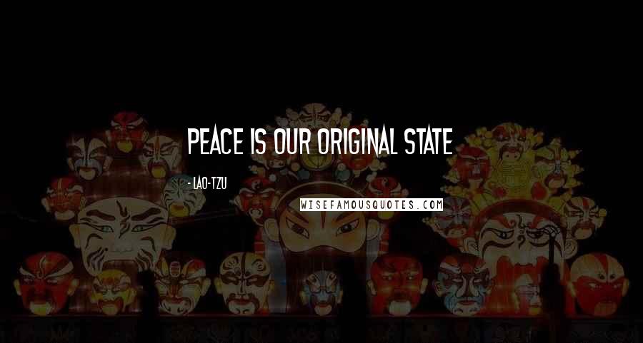 Lao-Tzu quotes: Peace is our original state