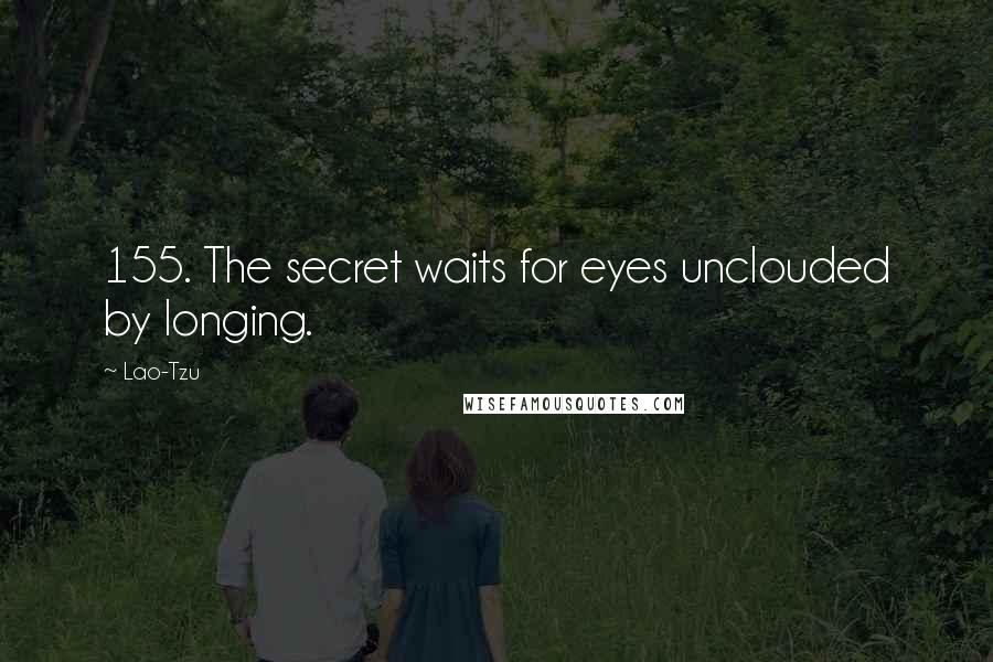 Lao-Tzu quotes: 155. The secret waits for eyes unclouded by longing.