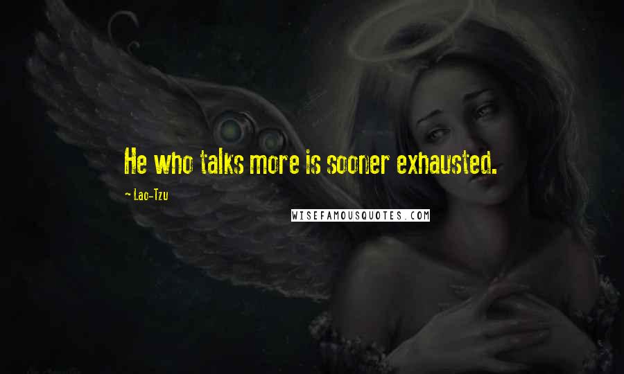 Lao-Tzu quotes: He who talks more is sooner exhausted.