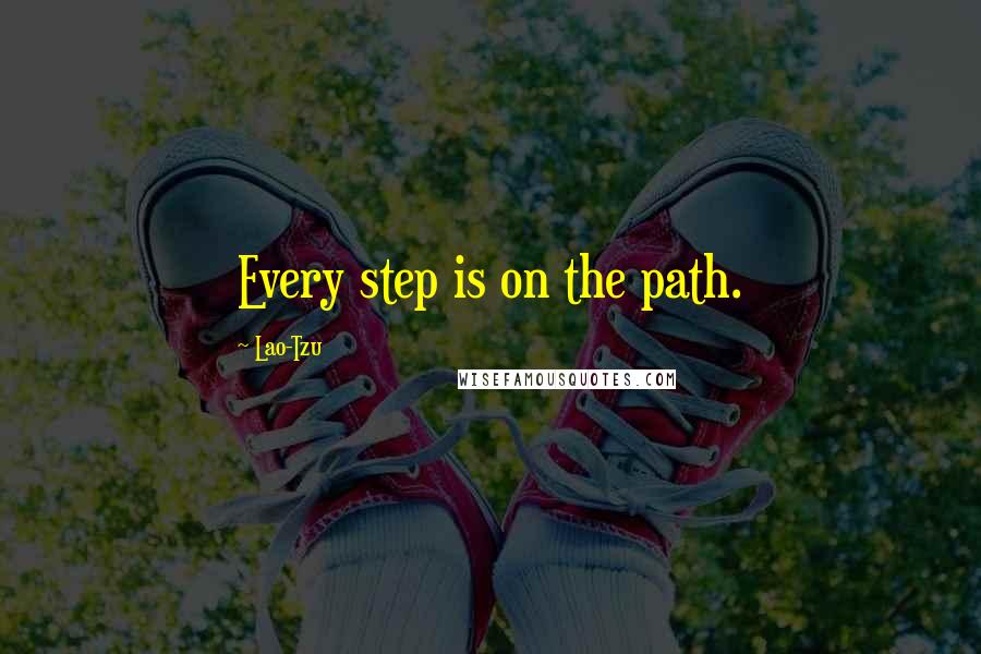 Lao-Tzu quotes: Every step is on the path.